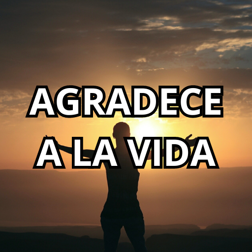 AGRADECE A LA VIDA